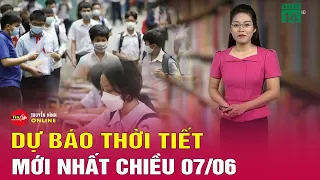 Dự báo thời tiết mới nhất chiều 7/6: Bắc Bộ tiếp tục có mưa rào và giông | Tin24h