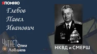 Глебов Павел Иванович.Проект "Я помню" Артема Драбкина. НКВД и СМЕРШ