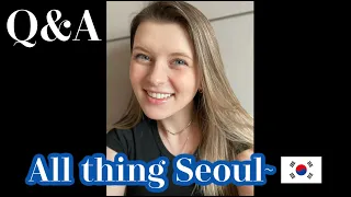 Ask me anything about living in Seoul, South Korea or traveling to Seoul Q&A (timestamped questions)