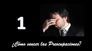 ¿Cómo vencer las preocupaciones?   Programa 1