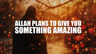 WHEN ALLAH PLANS TO GIVE YOU SOMETHING AMAZING