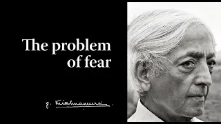 The problem of fear | Krishnamurti