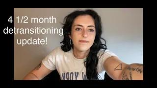 Issa's Detransitioning- 4 1/2 Month Update!