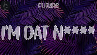 Future 🎋 I'M DAT N**** (Lyrics) | I'm that nigga