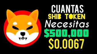 Cuantos SHIB Token necesitas para el VALOR $500,000 si Hold hasta $0.0067