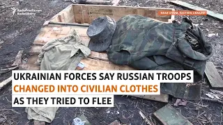 Ukrainian Troops Say Russian Soldiers Changed Into Civilian Clothes As They Fled