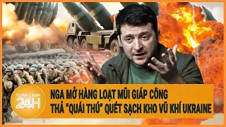 Toàn cảnh thế giới: Nga mở hàng loạt mũi giáp công, thả “quái thú” quét sạch kho vũ khí Ukraine