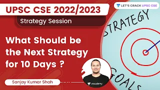 What Should be the Next Strategy for 10 Days for UPSC CSE 2022/2023? Sanjay Kumar Shah