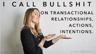 I call bullshit on transactional relationships, intentions, actions.