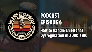 Ep. 6 The ADHD Guys Podcast: How to Handle Emotional Dysregulation in ADHD Kids