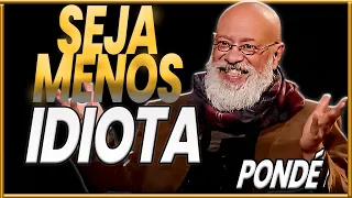 SEJA MENOS IDIOTA | SEJA INTELIGENTE | Luiz Felipe Pondé