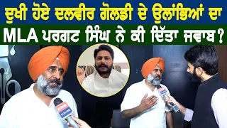 ਦੁਖੀ ਹੋਏ ਦਲਵੀਰ ਗੋਲਡੀ ਦੇ ਉਲਾਂਭਿਆਂ ਦਾ MLA Pargat Singh ਨੇ ਕੀ ਦਿੱਤਾ ਜਵਾਬ ?