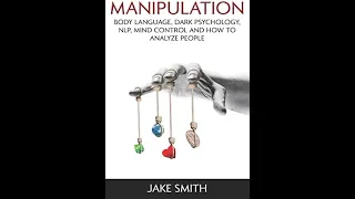 MANIPULATION: Body Language, Dark Psychology, NLP, Mind Control By Jake Smith -  FULL AUDIOBOOK