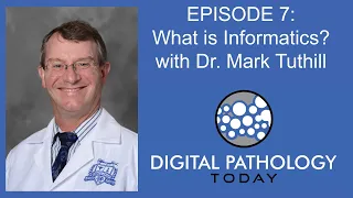 What is Informatics? with Dr. Mark Tuthill on Digital Pathology Today Episode 7