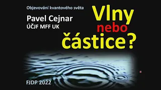 Pavel Cejnar: Vlny nebo částice? (MFF-FJDP 14.4.2022)