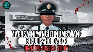 MAG-ISA NIYANG ITINUMBA ANG 5 PULIS HOLDAPER SA BPI PARANAQUE BRANCH | JOSELITO JOSECO STORY