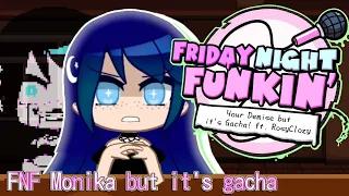 FNF Monika but it's gacha |😱 YOUR​ DEMISE 😈| ✔️REPLACED with @RosyClozy ✨|