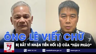 Nhận tiền hối lộ của “Hậu pháo”, nguyên Bí thư Quảng Ngãi Lê Viết Chữ bị bắt tạm giam - VNews