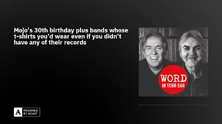 Mojo’s 30th birthday plus bands whose t-shirts you’d wear even if you didn’t have any of their re...