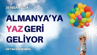 Almanya'ya yaz geri geliyor - 26 Nisan 2024 Oktan Erdikmen