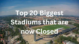 Top 20 Biggest Stadiums that are now Closed