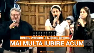 Ionica, Adriana si Debora Stoica - Mai multa iubire acum