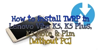 How to install TWRP in Lenovo Vibe K5, K5 Plus, K5 Note & P1m