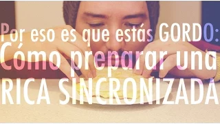 Por Eso Es Que Estás GORDO: Cómo preparar una rica SINCRONIZADA