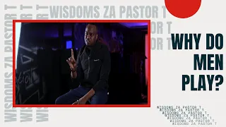 || WHY DO MEN PLAY???|| WISDOM ZA PASTOR T