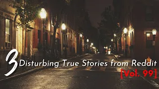 3 Disturbing True Stories from Reddit [Vol. 99]