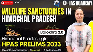 Wildlife Sanctuaries in Himachal Pradesh | Balokhra 2.0 Series for HPAS Prelims 2023 | Himachal GK