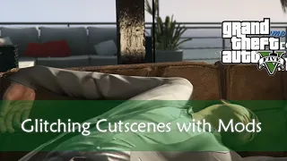 Glitching Cutscenes with Mods - GTA V