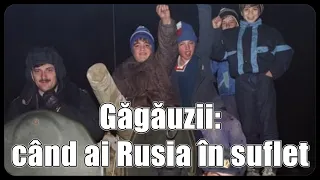 Găgăuzii: când ai Rusia în suflet