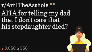 AITA for telling my dad that I don't care that his stepdaughter died?