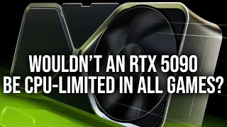 Will RTX 5090 Be Too Fast For Any Current CPU?