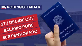 STJ decide que salário pode ser penhorado para pagar dívidas | Rodrigo Haidar