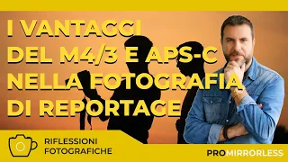 I VANTAGGI DEL MICRO 4/3 E DELL' APS-C NELLA FOTOGRAFIA DI REPORTAGE