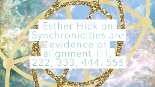 Esther Hicks on synchronicitys are evidence of alignment 111, 222, 333, 444, 555, 666, 777, 888, 999