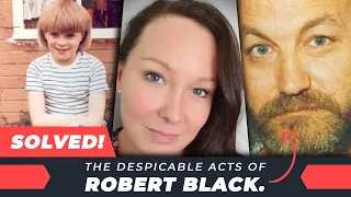 SOLVED. The despicable acts of Robert Black.