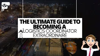 The Ultimate Guide To Becoming A Logistics Coordinator Extraordinaire