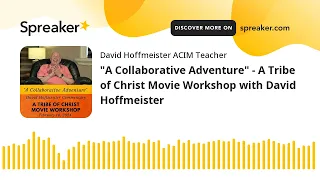 "A Collaborative Adventure" - A Tribe of Christ Movie Workshop with David Hoffmeister