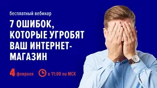 7 ошибок, которые угробят ваш интернет-магазин. Вебинар 04.02.20