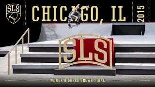 2015 SLS World Championship: Chicago, IL | WOMEN'S SUPER CROWN FINAL | Full Broadcast