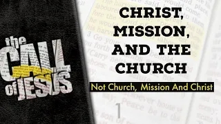 1 - CHRIST, MISSION, AND THE CHURCH   - Not Church, Mission And Christ - Time To Come Back To Jesus