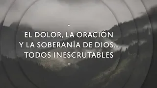 El dolor, la oración y la soberanía de Dios... todos inescrutables - Pastor Miguel Núñez