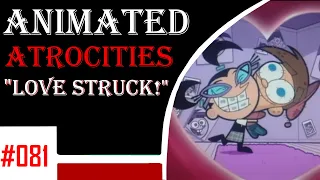 Animated Atrocities 081 || "Love Struck" [Fairly OddParents]