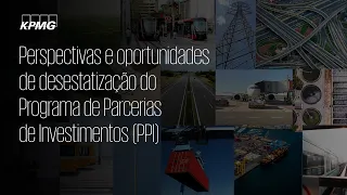 Perspectivas e oportunidades de desestatização do Programa de Parcerias de Investimentos | Webinar