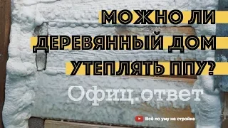 Можно ли утеплять деревянные дома ППУ? Ответ Ecotermix. Все по уму