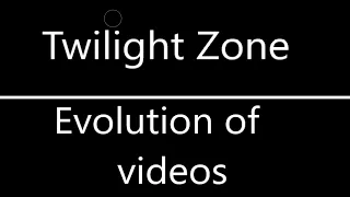 Twilight Zone (Evolution of videos)