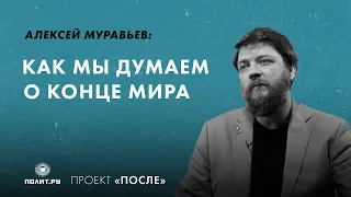 Алексей Муравьев: Как мы думаем о конце мира